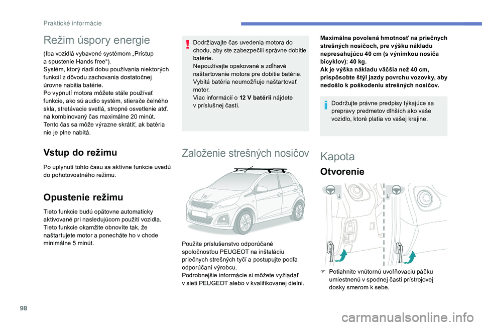 PEUGEOT 108 2018 Návod na použitie (in Slovakian) 98
Režim úspory energie
(Iba vozidlá vybavené systémom „Prístup
a spustenie Hands free“).
Systém, ktorý riadi dobu používania niektorých
funkcií z
dôvodu zachovania dostatočnej PEUGEOT 108 2018 Návod na použitie (in Slovakian) 98
Režim úspory energie
(Iba vozidlá vybavené systémom „Prístup
a spustenie Hands free“).
Systém, ktorý riadi dobu používania niektorých
funkcií z
dôvodu zachovania dostatočnej