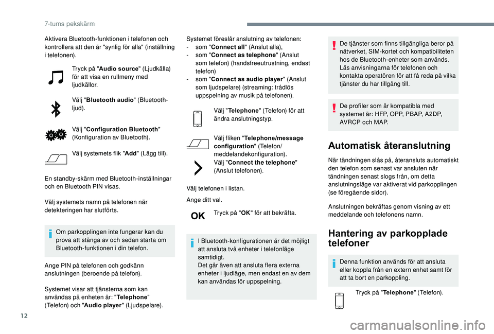 PEUGEOT 108 2018 Bruksanvisningar (in Swedish) 12
Aktivera Bluetooth-funktionen i telefonen och
k ontrollera att den är "synlig för alla" (inställning
i
telefonen). Tryck på " Audio source " (Ljudkälla)
för att visa en PEUGEOT 108 2018 Bruksanvisningar (in Swedish) 12
Aktivera Bluetooth-funktionen i telefonen och
k ontrollera att den är "synlig för alla" (inställning
i
telefonen). Tryck på " Audio source " (Ljudkälla)
för att visa en