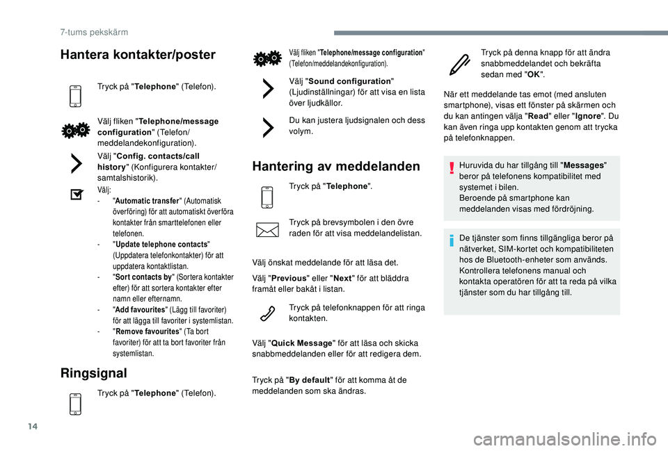PEUGEOT 108 2018 Bruksanvisningar (in Swedish) 14
Hantera kontakter/poster
Tryck på "Telephone " (Telefon).
Välj fliken " Telephone/message
configuration " (Telefon/
meddelandekonfiguration).
Välj " Config. contacts/call
h PEUGEOT 108 2018 Bruksanvisningar (in Swedish) 14
Hantera kontakter/poster
Tryck på "Telephone " (Telefon).
Välj fliken " Telephone/message
configuration " (Telefon/
meddelandekonfiguration).
Välj " Config. contacts/call
h