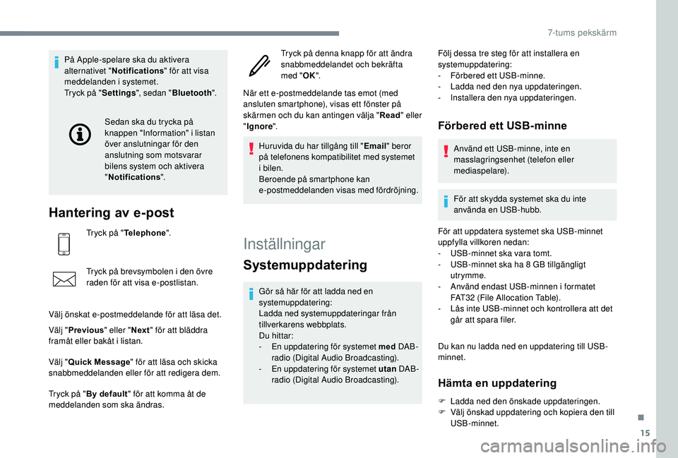 PEUGEOT 108 2018 Bruksanvisningar (in Swedish) 15
PÃ¥ Apple-spelare ska du aktivera
alternativet "Notifications " för att visa
meddelanden i
systemet.
Tryck på " Settings", sedan " Bluetooth ".
Hantering av e-post
Tr PEUGEOT 108 2018 Bruksanvisningar (in Swedish) 15
PÃ¥ Apple-spelare ska du aktivera
alternativet "Notifications " för att visa
meddelanden i
systemet.
Tryck på " Settings", sedan " Bluetooth ".
Hantering av e-post
Tr