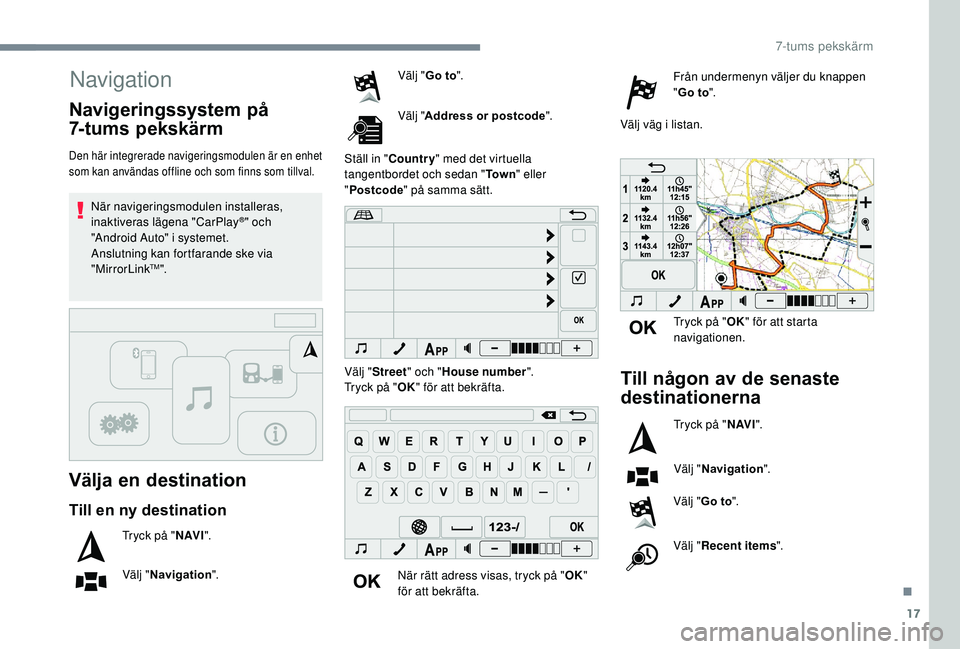 PEUGEOT 108 2018 Bruksanvisningar (in Swedish) 17
Navigation
Välja en destination
Den här integrerade navigeringsmodulen är en enhet
som kan användas offline och som finns som tillval.
När navigeringsmodulen installeras,
inaktiveras lägena PEUGEOT 108 2018 Bruksanvisningar (in Swedish) 17
Navigation
Välja en destination
Den här integrerade navigeringsmodulen är en enhet
som kan användas offline och som finns som tillval.
När navigeringsmodulen installeras,
inaktiveras lägena