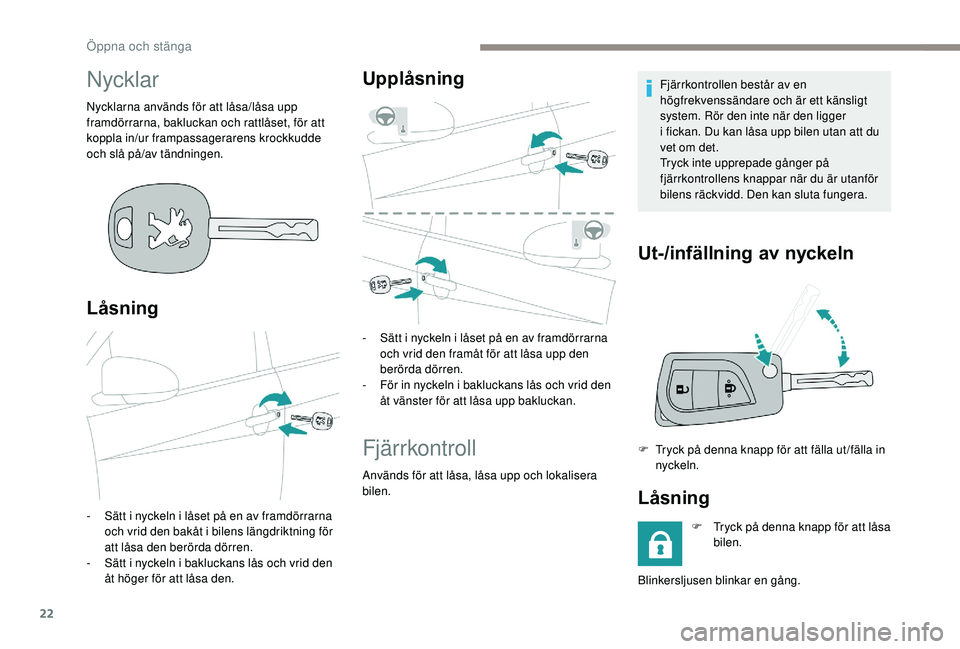PEUGEOT 108 2018 Bruksanvisningar (in Swedish) 22
Nycklar
Nycklarna används för att låsa/låsa upp
framdörrarna, bakluckan och rattlåset, för att
koppla in/ur frampassagerarens krockkudde
och slå på/av tändningen.
LÃ¥sning
- Sätt i n PEUGEOT 108 2018 Bruksanvisningar (in Swedish) 22
Nycklar
Nycklarna används för att låsa/låsa upp
framdörrarna, bakluckan och rattlåset, för att
koppla in/ur frampassagerarens krockkudde
och slå på/av tändningen.
LÃ¥sning
- Sätt i n