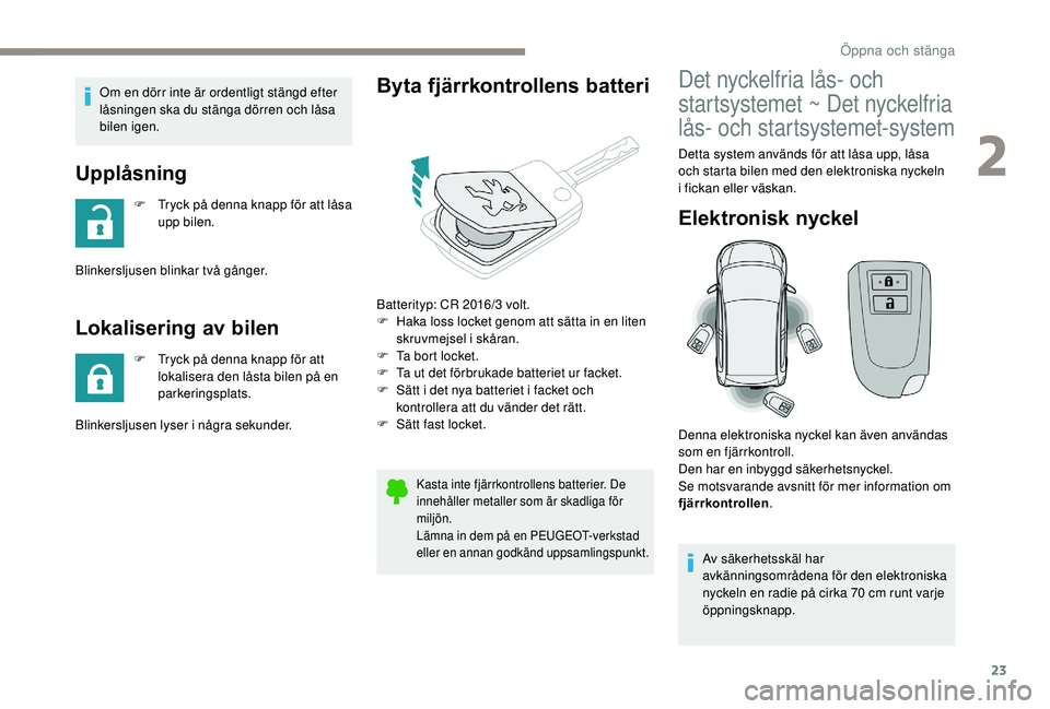 PEUGEOT 108 2018 Bruksanvisningar (in Swedish) 23
Om en dörr inte är ordentligt stängd efter
låsningen ska du stänga dörren och låsa
bilen igen.
Upplåsning
F Tryck på denna knapp för att låsa upp bilen.
Blinkersljusen blinkar två gå PEUGEOT 108 2018 Bruksanvisningar (in Swedish) 23
Om en dörr inte är ordentligt stängd efter
låsningen ska du stänga dörren och låsa
bilen igen.
Upplåsning
F Tryck på denna knapp för att låsa upp bilen.
Blinkersljusen blinkar två gå