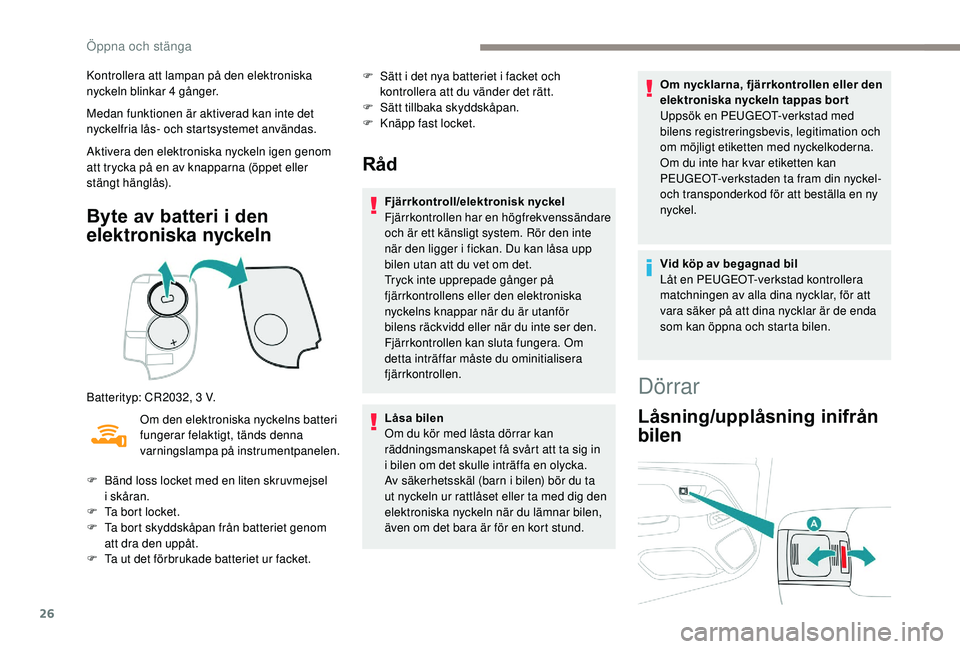 PEUGEOT 108 2018 Bruksanvisningar (in Swedish) 26
Kontrollera att lampan på den elektroniska
nyckeln blinkar 4 gånger.
Medan funktionen är aktiverad kan inte det
nyckelfria lås- och startsystemet användas.
Aktivera den elektroniska nyckeln PEUGEOT 108 2018 Bruksanvisningar (in Swedish) 26
Kontrollera att lampan på den elektroniska
nyckeln blinkar 4 gånger.
Medan funktionen är aktiverad kan inte det
nyckelfria lås- och startsystemet användas.
Aktivera den elektroniska nyckeln