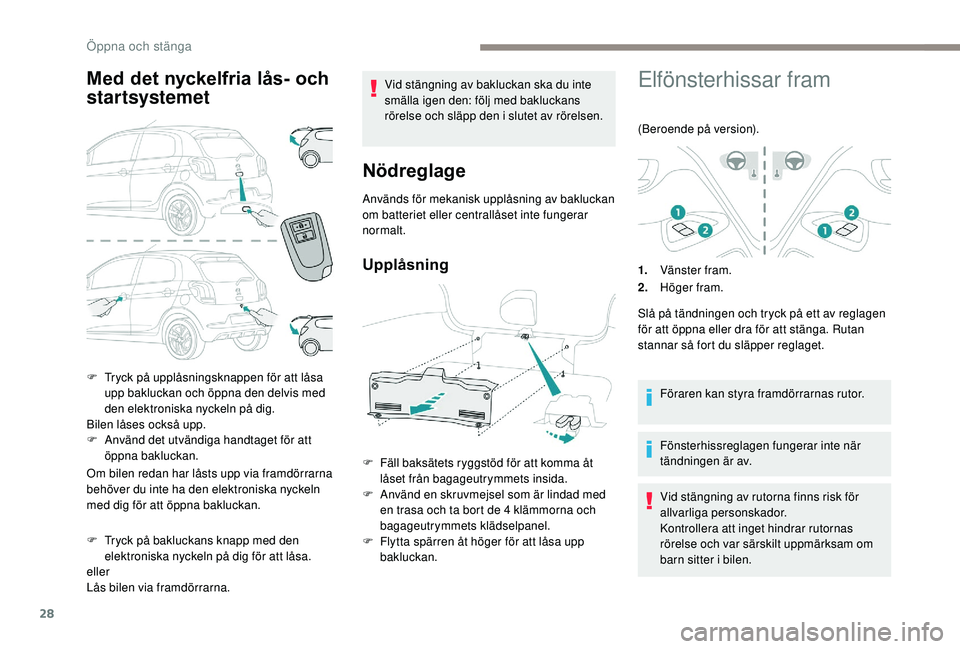 PEUGEOT 108 2018 Bruksanvisningar (in Swedish) 28
Med det nyckelfria lås- och
startsystemet
Om bilen redan har låsts upp via framdörrarna
behöver du inte ha den elektroniska nyckeln
med dig för att öppna bakluckan.
F
T
ryck på baklucka PEUGEOT 108 2018 Bruksanvisningar (in Swedish) 28
Med det nyckelfria lås- och
startsystemet
Om bilen redan har låsts upp via framdörrarna
behöver du inte ha den elektroniska nyckeln
med dig för att öppna bakluckan.
F
T
ryck på baklucka