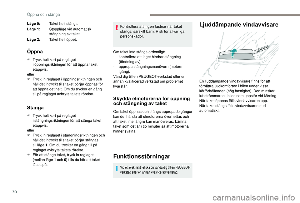 PEUGEOT 108 2018 Bruksanvisningar (in Swedish) 30
Läge 0:Taket helt stängt.
Läge 1: Stoppläge vid automatisk
stängning av taket.
Läge 2: Taket helt öppet.
Öppna
F Tryck helt kort på reglaget
i öppningsriktningen för att öppna taket PEUGEOT 108 2018 Bruksanvisningar (in Swedish) 30
Läge 0:Taket helt stängt.
Läge 1: Stoppläge vid automatisk
stängning av taket.
Läge 2: Taket helt öppet.
Öppna
F Tryck helt kort på reglaget
i öppningsriktningen för att öppna taket