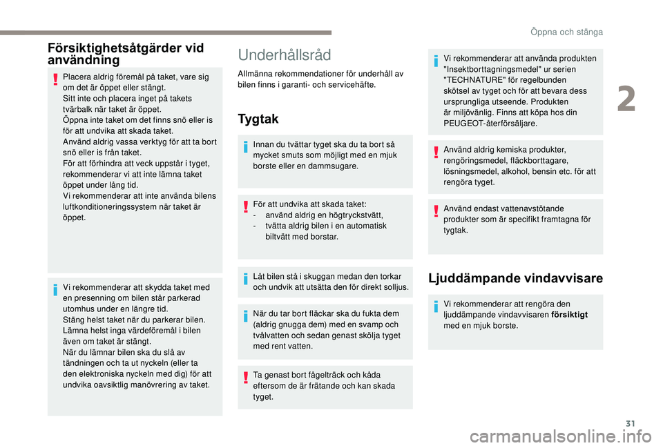 PEUGEOT 108 2018 Bruksanvisningar (in Swedish) 31
Försiktighetsåtgärder vid
användning
Placera aldrig föremål på taket, vare sig
om det är öppet eller stängt.
Sitt inte och placera inget på takets
tvärbalk när taket är öppet.
Öp PEUGEOT 108 2018 Bruksanvisningar (in Swedish) 31
Försiktighetsåtgärder vid
användning
Placera aldrig föremål på taket, vare sig
om det är öppet eller stängt.
Sitt inte och placera inget på takets
tvärbalk när taket är öppet.
Öp