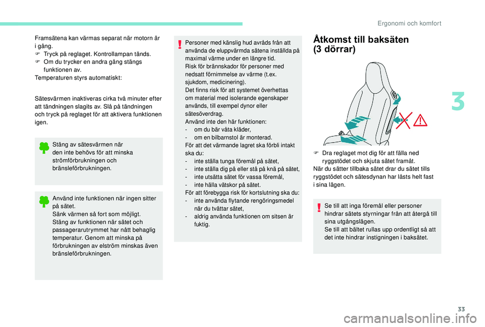 PEUGEOT 108 2018 Bruksanvisningar (in Swedish) 33
Framsätena kan värmas separat när motorn är
i gång.
F
T
ryck på reglaget. Kontrollampan tänds.
F
O
m du trycker en andra gång stängs
funktionen av.
Temperaturen styrs automatiskt:
PEUGEOT 108 2018 Bruksanvisningar (in Swedish) 33
Framsätena kan värmas separat när motorn är
i gång.
F
T
ryck på reglaget. Kontrollampan tänds.
F
O
m du trycker en andra gång stängs
funktionen av.
Temperaturen styrs automatiskt:
