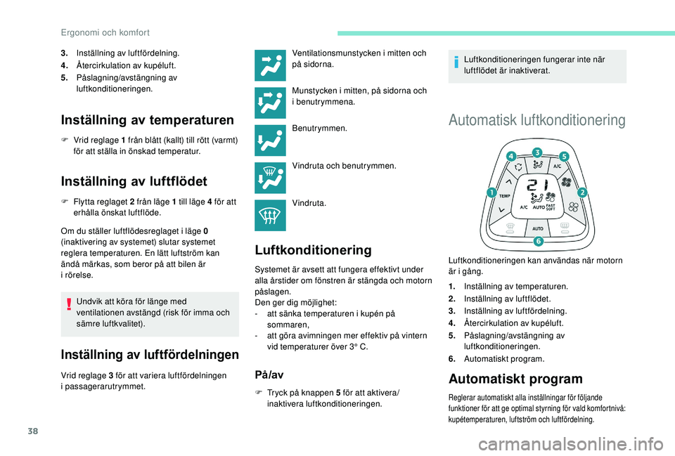 PEUGEOT 108 2018 Bruksanvisningar (in Swedish) 38
3.Inställning av luftfördelning.
4. Återcirkulation av kupéluft.
5. Påslagning/avstängning av
luftkonditioneringen.
Inställning av temperaturen
F Vrid reglage 1 från blått (kallt) till PEUGEOT 108 2018 Bruksanvisningar (in Swedish) 38
3.Inställning av luftfördelning.
4. Återcirkulation av kupéluft.
5. Påslagning/avstängning av
luftkonditioneringen.
Inställning av temperaturen
F Vrid reglage 1 från blått (kallt) till