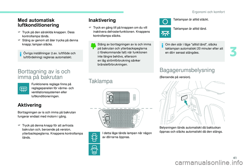 PEUGEOT 108 2018 Bruksanvisningar (in Swedish) 41
Med automatisk
luftkonditionering
F Tryck på den särskilda knappen. Dess kontrollampa tänds.
F
S
täng av genom att åter trycka på denna
knapp; lampan släcks.
Övriga inställningar (t.e PEUGEOT 108 2018 Bruksanvisningar (in Swedish) 41
Med automatisk
luftkonditionering
F Tryck på den särskilda knappen. Dess kontrollampa tänds.
F
S
täng av genom att åter trycka på denna
knapp; lampan släcks.
Övriga inställningar (t.e