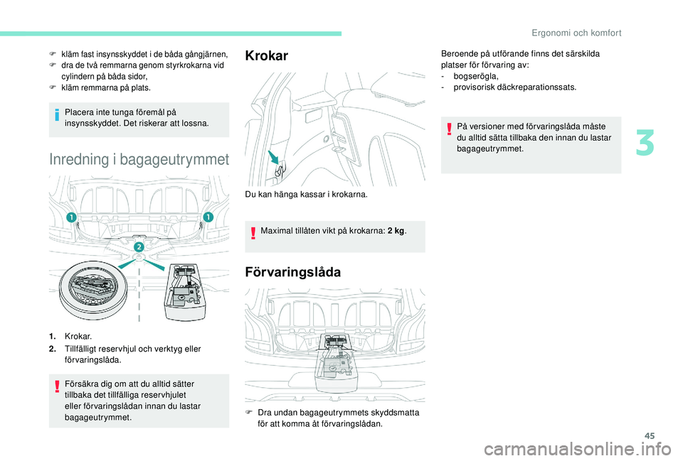 PEUGEOT 108 2018 Bruksanvisningar (in Swedish) 45
Placera inte tunga föremål på
insynsskyddet. Det riskerar att lossna.
Inredning i bagageutrymmet
1.K r o k a r.
2. Tillfälligt reservhjul och verktyg eller
förvaringslåda.
Försäkra dig om PEUGEOT 108 2018 Bruksanvisningar (in Swedish) 45
Placera inte tunga föremål på
insynsskyddet. Det riskerar att lossna.
Inredning i bagageutrymmet
1.K r o k a r.
2. Tillfälligt reservhjul och verktyg eller
förvaringslåda.
Försäkra dig om