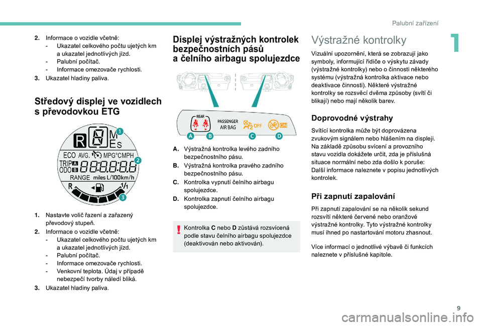 PEUGEOT 108 2018  Návod na použití (in Czech) 9
Středový displej ve vozidlech 
s
 p
řevodovkou ETG
1. Nastavte volič řazení a   zařazený 
převodový stupeň.
2. Informace o
  vozidle včetně:
-
 
U
 kazatel celkového počtu ujetých km