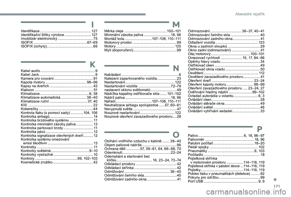 PEUGEOT 108 2018  Návod na použití (in Czech) 171
Identifikace ....................................................12 7
Identifikační štítky výrobce  ...........................12
7
Imobilizér elektronický
 ................................