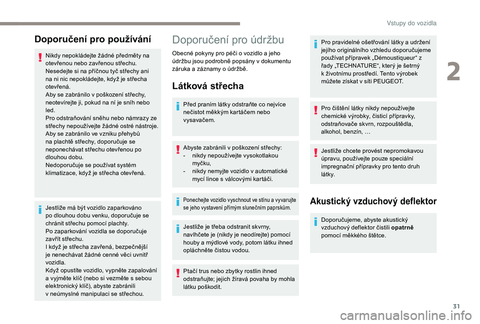 PEUGEOT 108 2018 Návod na použití (in Czech) 31
Doporučení pro používání
Nikdy nepokládejte žádné předměty na
otevřenou nebo zavřenou střechu.
Nesedejte si na příčnou tyč střechy ani
na ni nic nepokládejte, když je střec PEUGEOT 108 2018 Návod na použití (in Czech) 31
Doporučení pro používání
Nikdy nepokládejte žádné předměty na
otevřenou nebo zavřenou střechu.
Nesedejte si na příčnou tyč střechy ani
na ni nic nepokládejte, když je střec