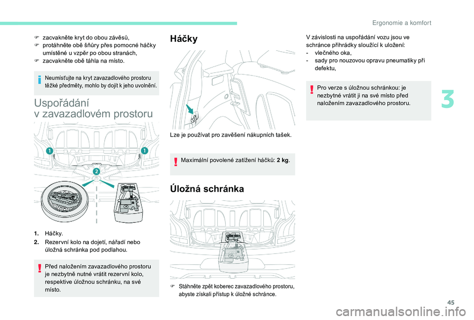 PEUGEOT 108 2018 Návod na použití (in Czech) 45
Neumísťujte na kryt zavazadlového prostoru
těžké předměty, mohlo by dojít k jeho uvolnění.
Uspořádání
v zavazadlovém prostoru
1. H á č k y.
2. Rezer vní kolo na dojetí, nář PEUGEOT 108 2018 Návod na použití (in Czech) 45
Neumísťujte na kryt zavazadlového prostoru
těžké předměty, mohlo by dojít k jeho uvolnění.
Uspořádání
v zavazadlovém prostoru
1. H á č k y.
2. Rezer vní kolo na dojetí, nář
