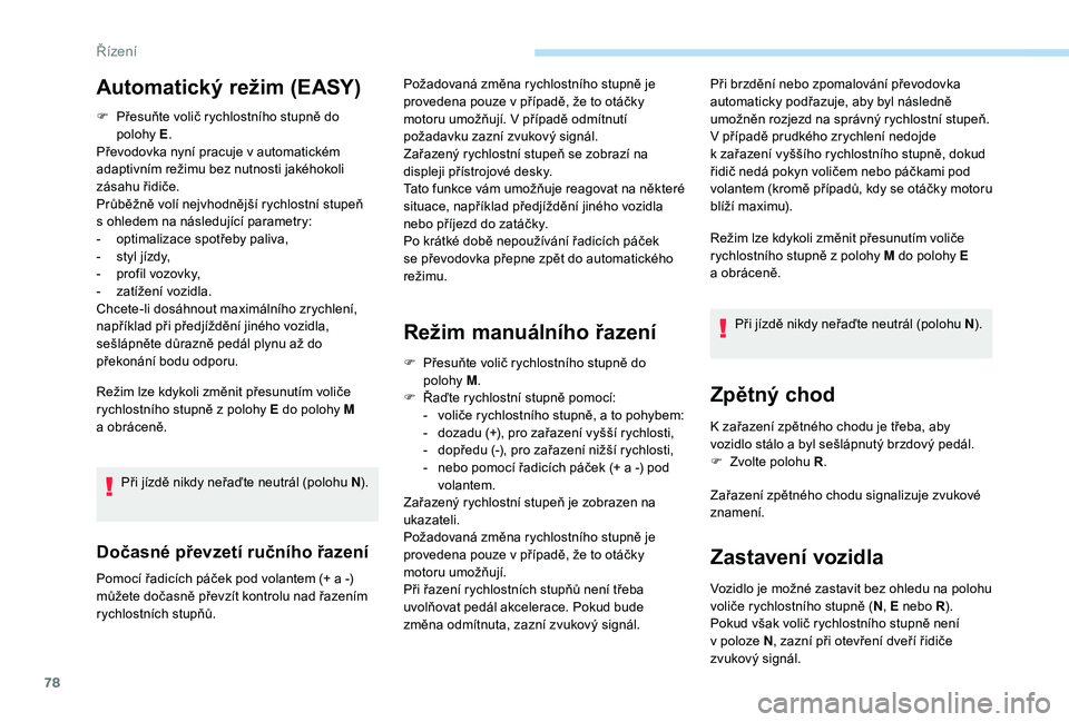 PEUGEOT 108 2018 Návod na použití (in Czech) 78
F Přesuňte volič rychlostního stupně do polohy E.
Převodovka nyní pracuje v
automatickém
adaptivním režimu bez nutnosti jakéhokoli
zásahu řidiče.
Průběžně volí nejvhodnějš PEUGEOT 108 2018 Návod na použití (in Czech) 78
F Přesuňte volič rychlostního stupně do polohy E.
Převodovka nyní pracuje v
automatickém
adaptivním režimu bez nutnosti jakéhokoli
zásahu řidiče.
Průběžně volí nejvhodnějš