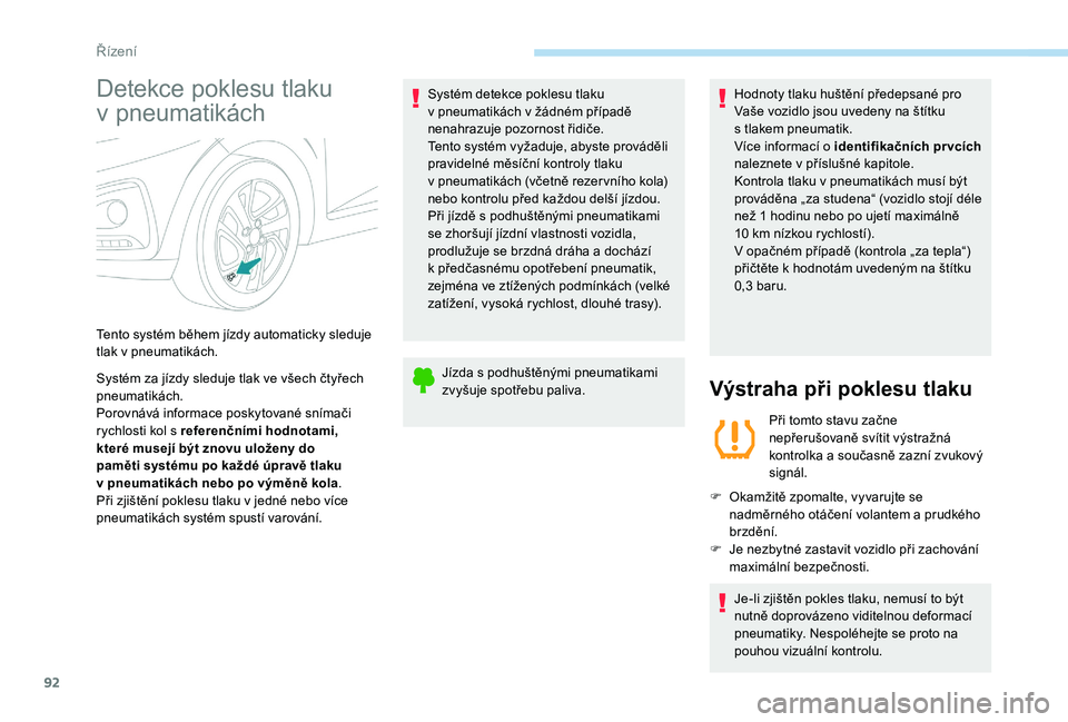 PEUGEOT 108 2018 Návod na použití (in Czech) 92
Detekce poklesu tlaku
v
p
neumatikách
Systém za jízdy sleduje tlak ve všech čtyřech
pneumatikách.
Porovnává informace poskytované snímači
rychlosti kol s
referenčními hodnotami, PEUGEOT 108 2018 Návod na použití (in Czech) 92
Detekce poklesu tlaku
v
p
neumatikách
Systém za jízdy sleduje tlak ve všech čtyřech
pneumatikách.
Porovnává informace poskytované snímači
rychlosti kol s
referenčními hodnotami,