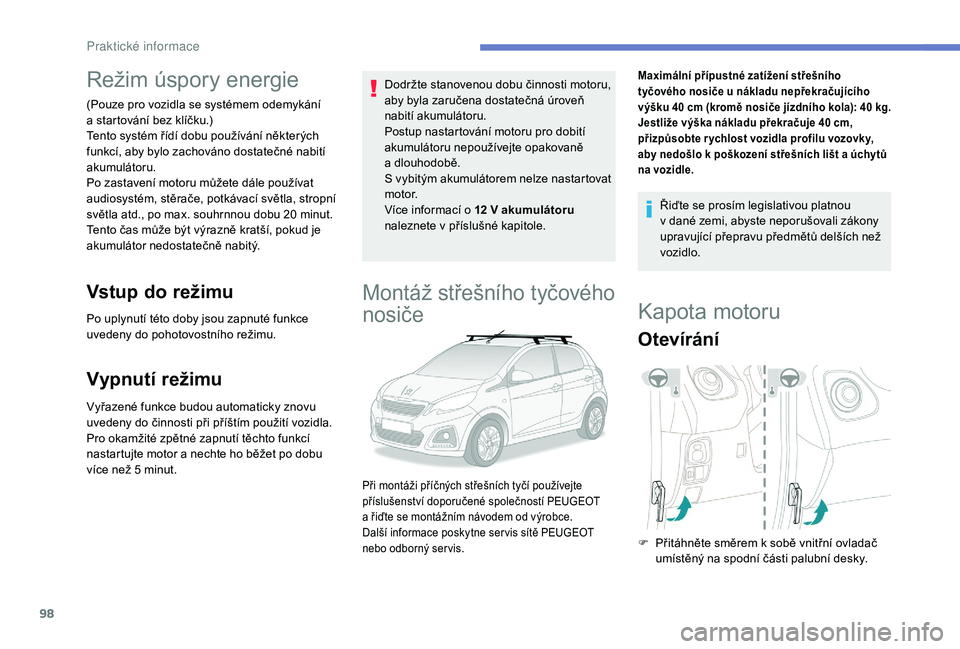 PEUGEOT 108 2018 Návod na použití (in Czech) 98
Režim úspory energie
(Pouze pro vozidla se systémem odemykání
a startování bez klíčku.)
Tento systém řídí dobu používání některých
funkcí, aby bylo zachováno dostatečné na PEUGEOT 108 2018 Návod na použití (in Czech) 98
Režim úspory energie
(Pouze pro vozidla se systémem odemykání
a startování bez klíčku.)
Tento systém řídí dobu používání některých
funkcí, aby bylo zachováno dostatečné na