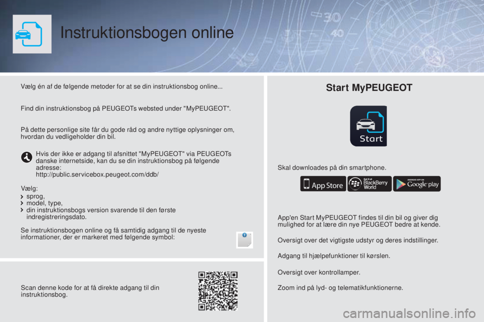 PEUGEOT 108 2016 Brugsanvisning (in Danish) Start
Instruktionsbogen online
Vælg én af de følgende metoder for at se din instruktionsbog online...
Se instruktionsbogen online og få samtidig adgang til de nyeste
informationer, der er markere PEUGEOT 108 2016 Brugsanvisning (in Danish) Start
Instruktionsbogen online
Vælg én af de følgende metoder for at se din instruktionsbog online...
Se instruktionsbogen online og få samtidig adgang til de nyeste
informationer, der er markere