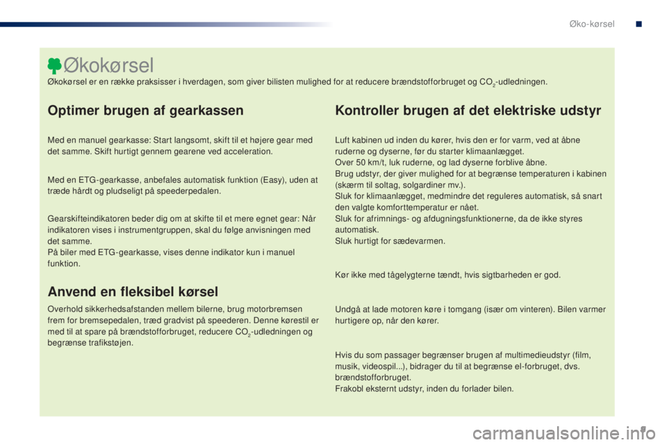 PEUGEOT 108 2016 Brugsanvisning (in Danish) 9
108_da_Chap00c_eco-conduite_ed01-2016
Optimer brugen af gearkassen
Med en manuel gearkasse: Start langsomt, skift til et højere gear med
det samme. Skift hurtigt gennem gearene ved acceleration.
M PEUGEOT 108 2016 Brugsanvisning (in Danish) 9
108_da_Chap00c_eco-conduite_ed01-2016
Optimer brugen af gearkassen
Med en manuel gearkasse: Start langsomt, skift til et højere gear med
det samme. Skift hurtigt gennem gearene ved acceleration.
M