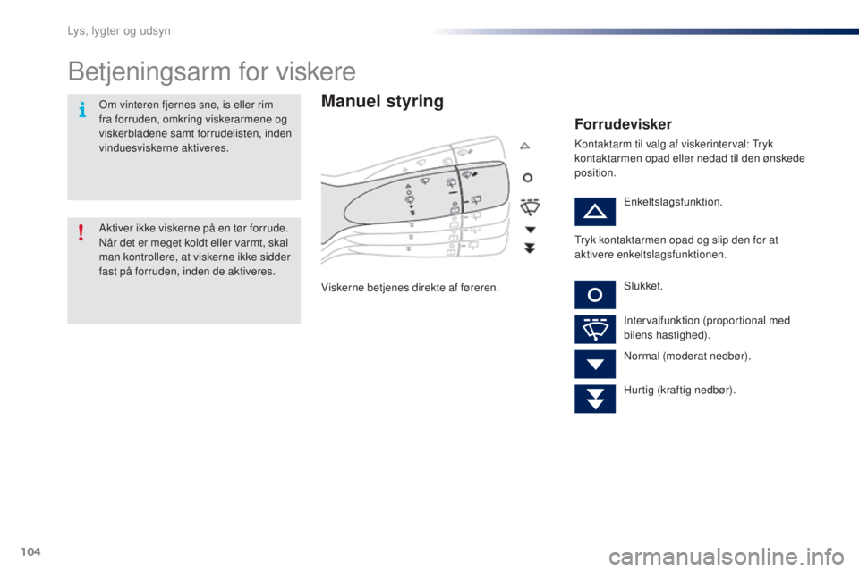 PEUGEOT 108 2016 Brugsanvisning (in Danish) 104
108_da_Chap05_eclairage-visibilite_ed01-2016
Betjeningsarm for viskere
Manuel styring
Viskerne betjenes direkte af føreren.
Forrudevisker
Kontaktarm til valg af viskerinterval: Tryk
kontaktarmen PEUGEOT 108 2016 Brugsanvisning (in Danish) 104
108_da_Chap05_eclairage-visibilite_ed01-2016
Betjeningsarm for viskere
Manuel styring
Viskerne betjenes direkte af føreren.
Forrudevisker
Kontaktarm til valg af viskerinterval: Tryk
kontaktarmen