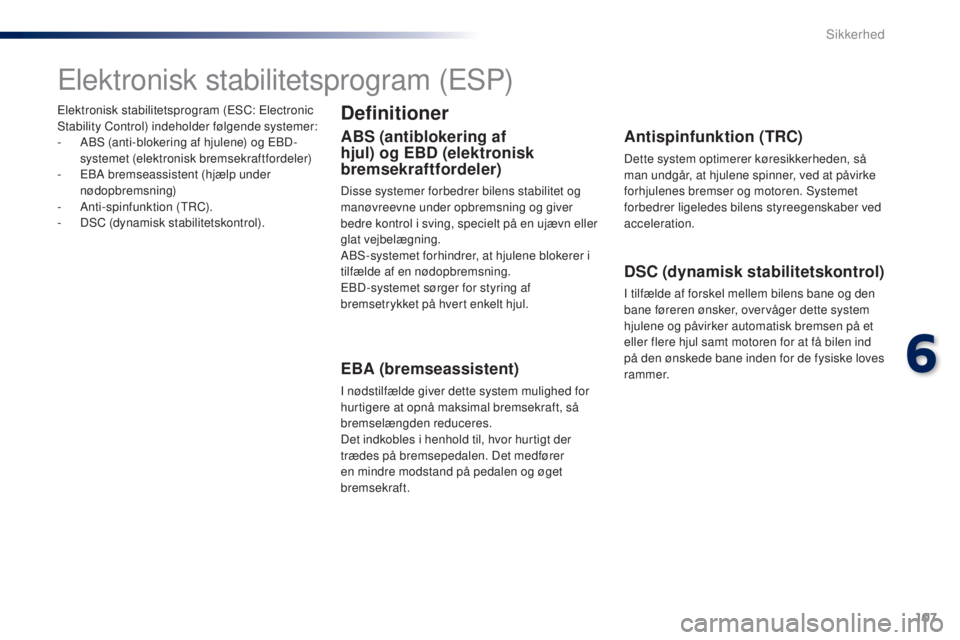 PEUGEOT 108 2016 Brugsanvisning (in Danish) 107
108_da_Chap06_securite_ed01-2016
Elektronisk stabilitetsprogram (ESC: Electronic
Stability Control) indeholder følgende systemer:
-
AB
S (anti-blokering af hjulene) og EBD-
systemet (elektronis PEUGEOT 108 2016 Brugsanvisning (in Danish) 107
108_da_Chap06_securite_ed01-2016
Elektronisk stabilitetsprogram (ESC: Electronic
Stability Control) indeholder følgende systemer:
-
AB
S (anti-blokering af hjulene) og EBD-
systemet (elektronis