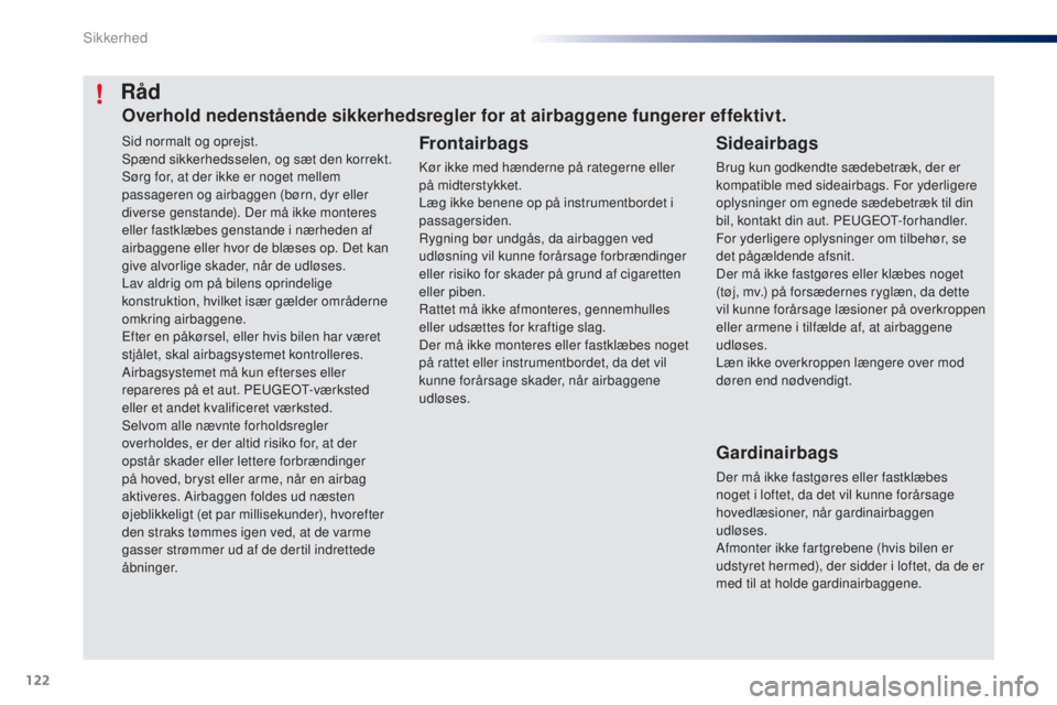 PEUGEOT 108 2016  Brugsanvisning (in Danish) 122
108_da_Chap06_securite_ed01-2016
Sid normalt og oprejst.
Spænd sikkerhedsselen, og sæt den korrekt.
Sørg for, at der ikke er noget mellem 
passageren og airbaggen (børn, dyr eller 
diverse gen