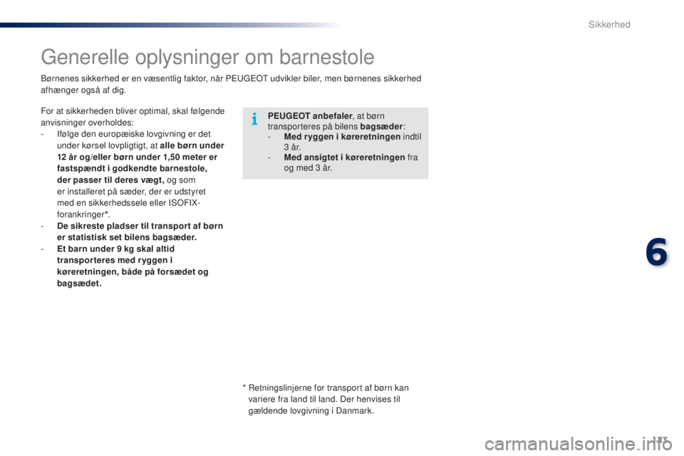PEUGEOT 108 2016  Brugsanvisning (in Danish) 123
108_da_Chap06_securite_ed01-2016
Generelle oplysninger om barnestole
PEUGEOT anbefaler, at børn 
transporteres på bilens bagsæder :
-
 Me

d r yggen i køreretningen indtil 
3
 å

r.
-
 Me

d 