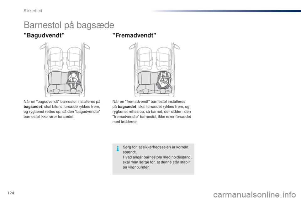 PEUGEOT 108 2016  Brugsanvisning (in Danish) 124
108_da_Chap06_securite_ed01-2016
Barnestol på bagsæde
"Bagudvendt"
Når en "bagudvendt" barnestol installeres på 
bagsædet, skal bilens forsæde rykkes frem, 
og ryglænet rett