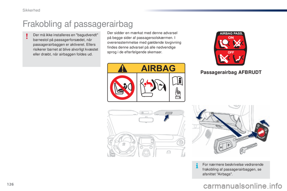 PEUGEOT 108 2016  Brugsanvisning (in Danish) 126
108_da_Chap06_securite_ed01-2016
Passagerairbag AFBRUDT
Der sidder en mærkat med denne advarsel 
på begge sider af passagersolskærmen. I 
overensstemmelse med gældende lovgivning 
findes denne