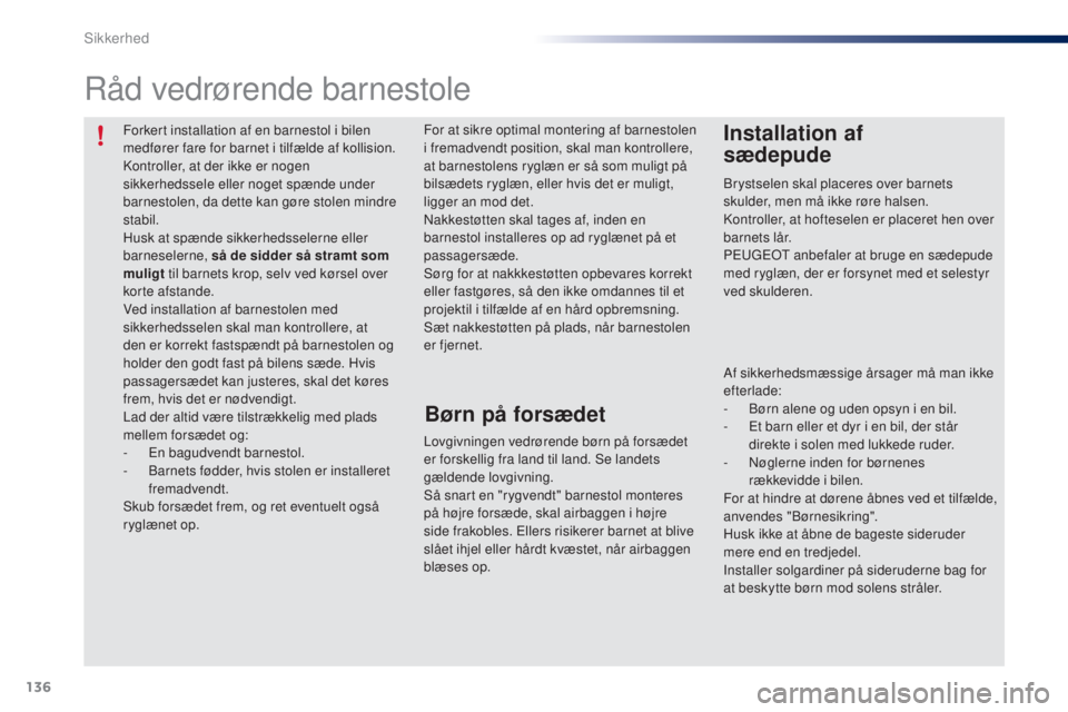 PEUGEOT 108 2016  Brugsanvisning (in Danish) 136
108_da_Chap06_securite_ed01-2016
Forkert installation af en barnestol i bilen 
medfører fare for barnet i tilfælde af kollision.
Kontroller, at der ikke er nogen 
sikkerhedssele eller noget spæ