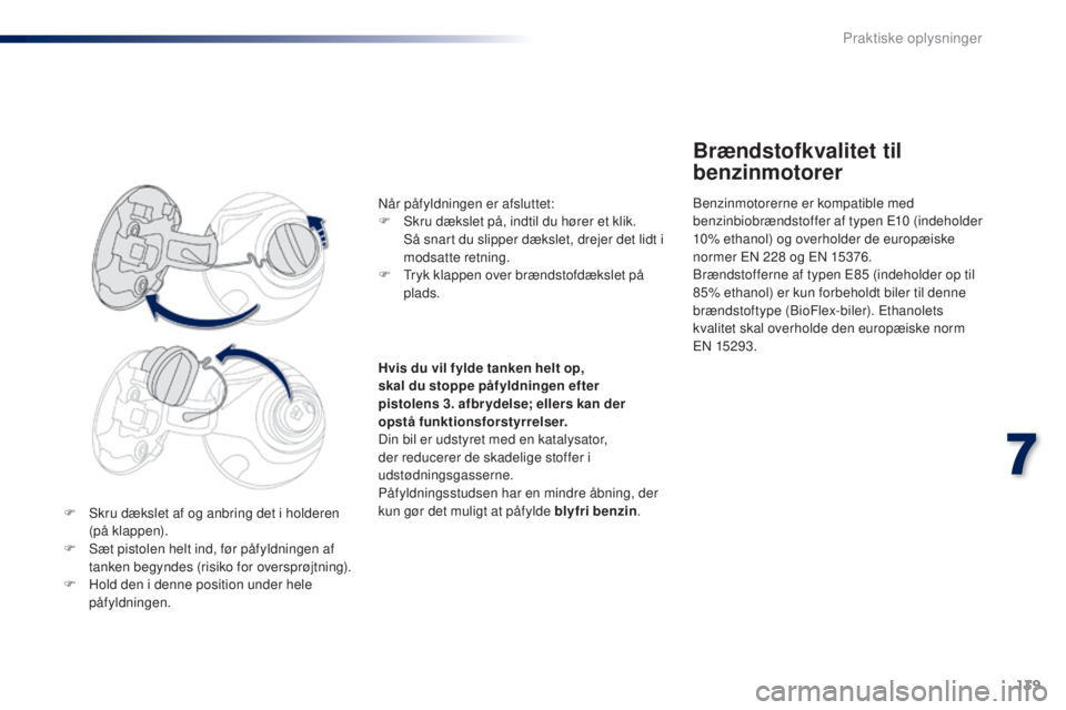 PEUGEOT 108 2016 Brugsanvisning (in Danish) 139
108_da_Chap07_info-pratiques_ed01-2016
F Skru dækslet af og anbring det i holderen
(på klappen).
F
Sæ
t pistolen helt ind, før påfyldningen af
tanken begyndes (risiko for oversprøjtning) PEUGEOT 108 2016 Brugsanvisning (in Danish) 139
108_da_Chap07_info-pratiques_ed01-2016
F Skru dækslet af og anbring det i holderen
(på klappen).
F
Sæ
t pistolen helt ind, før påfyldningen af
tanken begyndes (risiko for oversprøjtning)