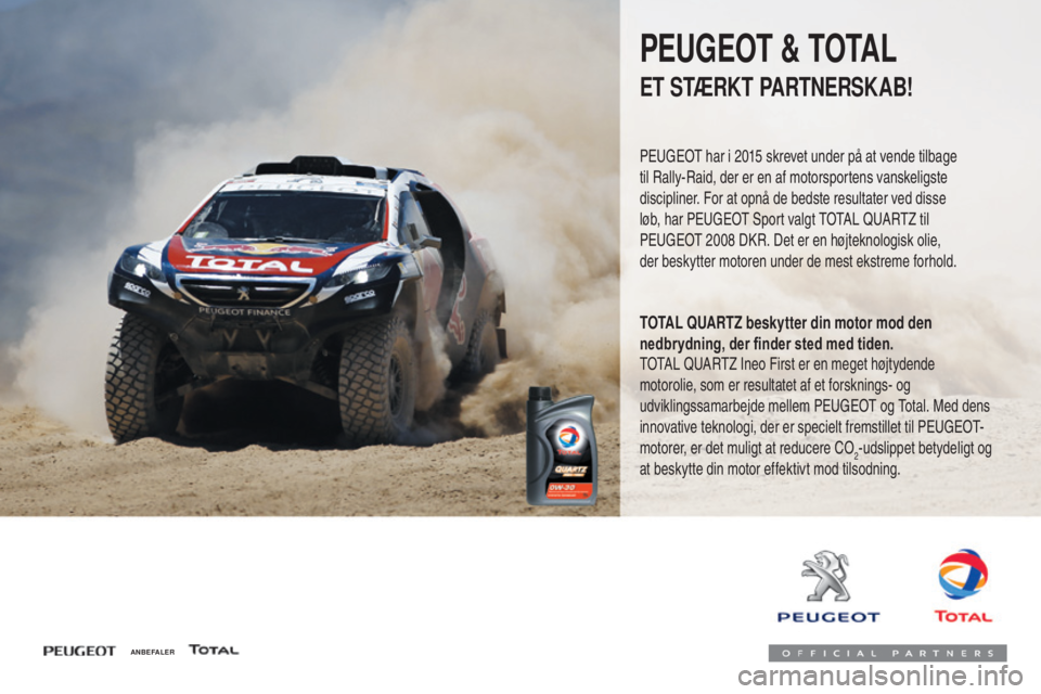 PEUGEOT 108 2016 Brugsanvisning (in Danish) 108_da_Chap07_info-pratiques_ed01-2016
PEUGEOT & TOTAL
ET STÆRKT PARTNERSKAB!
Peugeot har i 2015 skrevet under på at vende tilbage
til Rally-Raid, der er en af motorsportens vanskeligste
disciplin PEUGEOT 108 2016 Brugsanvisning (in Danish) 108_da_Chap07_info-pratiques_ed01-2016
PEUGEOT & TOTAL
ET STÆRKT PARTNERSKAB!
Peugeot har i 2015 skrevet under på at vende tilbage
til Rally-Raid, der er en af motorsportens vanskeligste
disciplin