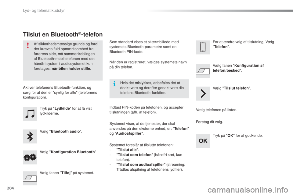 PEUGEOT 108 2016  Brugsanvisning (in Danish) 204
108_da_Chap10a_Autoradio-Toyota-tactile-1_ed01-2016
Tryk på "Lydkilde " for at få vist 
lydkilderne.
Vælg " Bluetooth audio ".
Vælg " Konfiguration Bluetooth "
Aktiver 