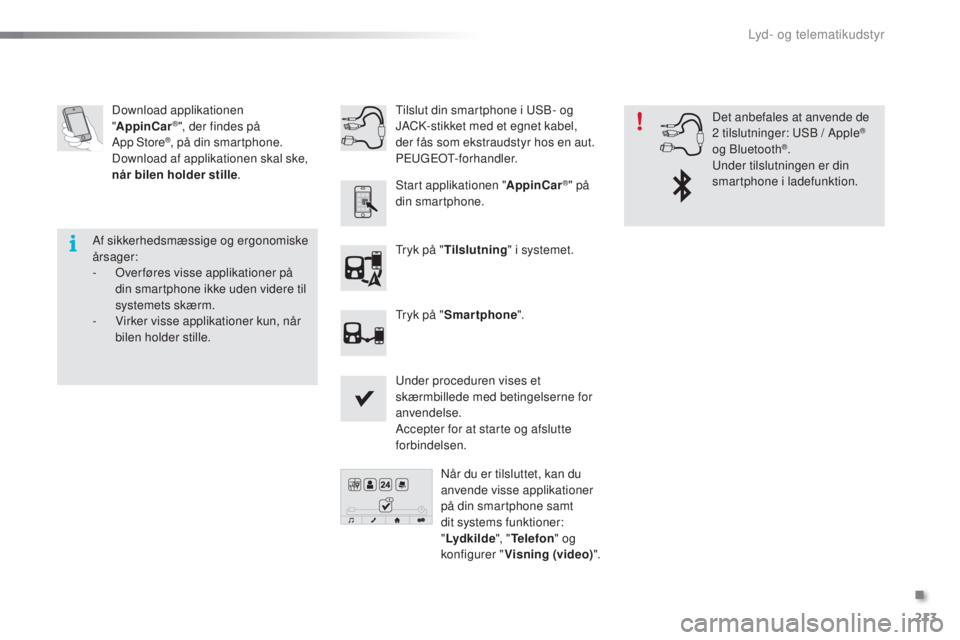 PEUGEOT 108 2016 Brugsanvisning (in Danish) 213
108_da_Chap10a_Autoradio-Toyota-tactile-1_ed01-2016
Download applikationen
"AppinCar®", der findes på
App Store®, på din smartphone.
Download af applikationen skal ske,
når bilen PEUGEOT 108 2016 Brugsanvisning (in Danish) 213
108_da_Chap10a_Autoradio-Toyota-tactile-1_ed01-2016
Download applikationen
"AppinCar®", der findes på
App Store®, på din smartphone.
Download af applikationen skal ske,
når bilen