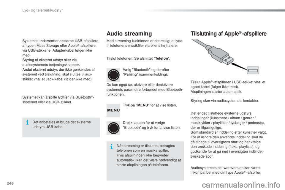 PEUGEOT 108 2016 Brugsanvisning (in Danish) 246
108_da_Chap10b_Autoradio-Toyota-2_ed01-2016
Audio streamingTilslutning af Apple® -afspillere
Med streaming-funktionen er det muligt at lytte
til telefonens musikfiler via bilens højttalere.
Du PEUGEOT 108 2016 Brugsanvisning (in Danish) 246
108_da_Chap10b_Autoradio-Toyota-2_ed01-2016
Audio streamingTilslutning af Apple® -afspillere
Med streaming-funktionen er det muligt at lytte
til telefonens musikfiler via bilens højttalere.
Du