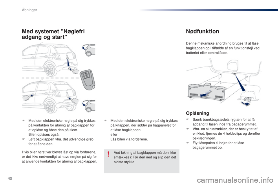 PEUGEOT 108 2016 Brugsanvisning (in Danish) 40
108_da_Chap02_ouvertures_ed01-2016
F Med den elektroniske nøgle på dig trykkes
på kontakten for åbning af bagklappen for
at oplåse og åbne den på klem.
Bi
len oplåses også.
F
Lø
ft PEUGEOT 108 2016 Brugsanvisning (in Danish) 40
108_da_Chap02_ouvertures_ed01-2016
F Med den elektroniske nøgle på dig trykkes
på kontakten for åbning af bagklappen for
at oplåse og åbne den på klem.
Bi
len oplåses også.
F
Lø
ft