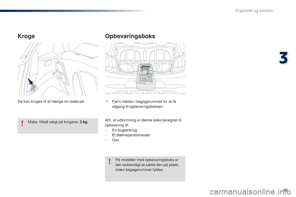 PEUGEOT 108 2016 Brugsanvisning (in Danish) 69
108_da_Chap03_ergonomie-confort_ed01-2016
Opbevaringsboks
F Fjern måtten i bagagerummet for at få
adgang til opbevaringsboksen.
Afh. af udformning er denne boks beregnet til
opbevaring af:
-
E PEUGEOT 108 2016 Brugsanvisning (in Danish) 69
108_da_Chap03_ergonomie-confort_ed01-2016
Opbevaringsboks
F Fjern måtten i bagagerummet for at få
adgang til opbevaringsboksen.
Afh. af udformning er denne boks beregnet til
opbevaring af:
-
E