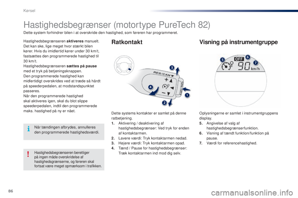 PEUGEOT 108 2016 Brugsanvisning (in Danish) 86
108_da_Chap04_conduite_ed01-2016
Hastighedsbegrænseren berettiger
på ingen måde overskridelse af
hastighedsgrænserne, og føreren skal
fortsat være meget opmærksom i trafikken.
Hastighedsb PEUGEOT 108 2016 Brugsanvisning (in Danish) 86
108_da_Chap04_conduite_ed01-2016
Hastighedsbegrænseren berettiger
på ingen måde overskridelse af
hastighedsgrænserne, og føreren skal
fortsat være meget opmærksom i trafikken.
Hastighedsb