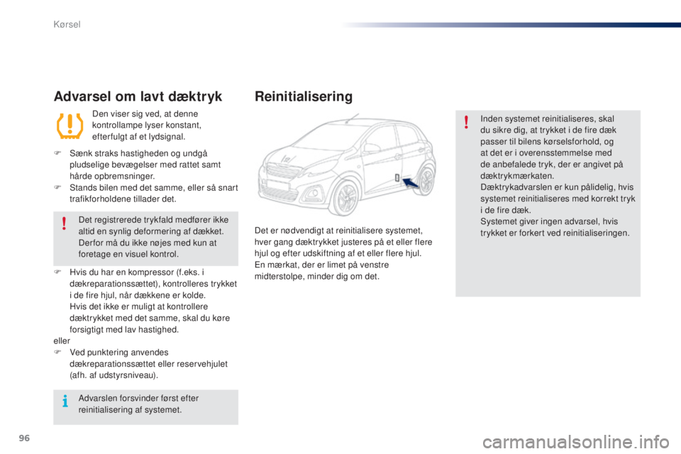 PEUGEOT 108 2016  Brugsanvisning (in Danish) 96
108_da_Chap04_conduite_ed01-2016
Advarsel om lavt dæktryk
Den viser sig ved, at denne 
kontrollampe lyser konstant, 
efter fulgt af et lydsignal.
F
 Sæ

nk straks hastigheden og undgå 
pludselig