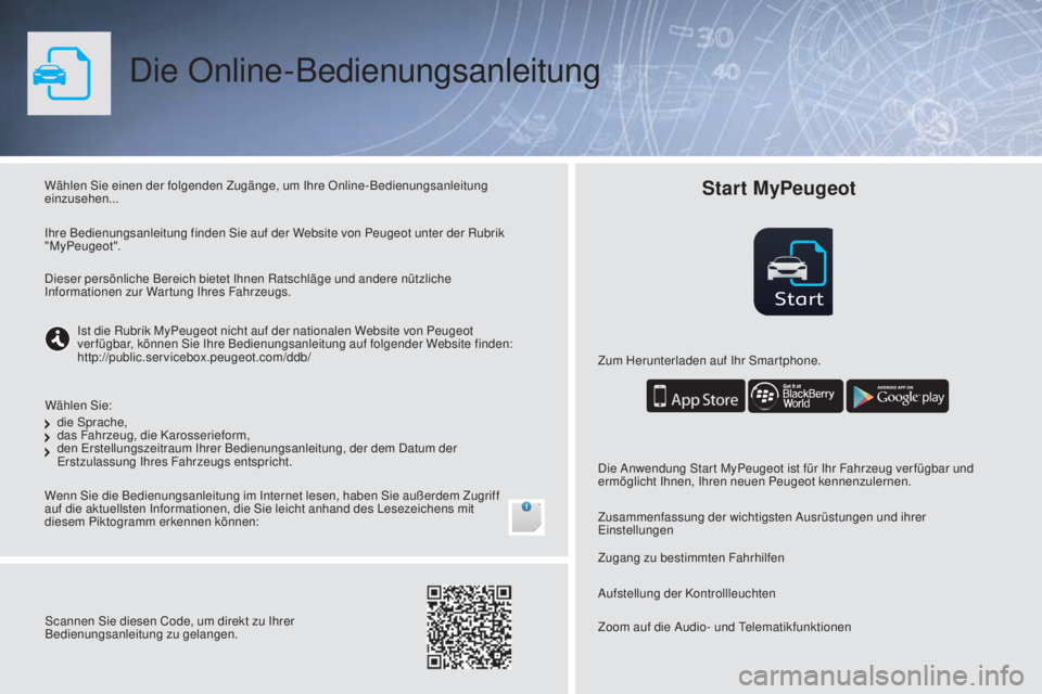 PEUGEOT 108 2016 Betriebsanleitungen (in German) Start
Die Online-Bedienungsanleitung
Wählen Sie einen der folgenden Zugänge, um Ihre Online-Bedienungsanleitung
einzusehen...
Wenn Sie die Bedienungsanleitung im Internet lesen, haben Sie außerdem PEUGEOT 108 2016 Betriebsanleitungen (in German) Start
Die Online-Bedienungsanleitung
Wählen Sie einen der folgenden Zugänge, um Ihre Online-Bedienungsanleitung
einzusehen...
Wenn Sie die Bedienungsanleitung im Internet lesen, haben Sie außerdem