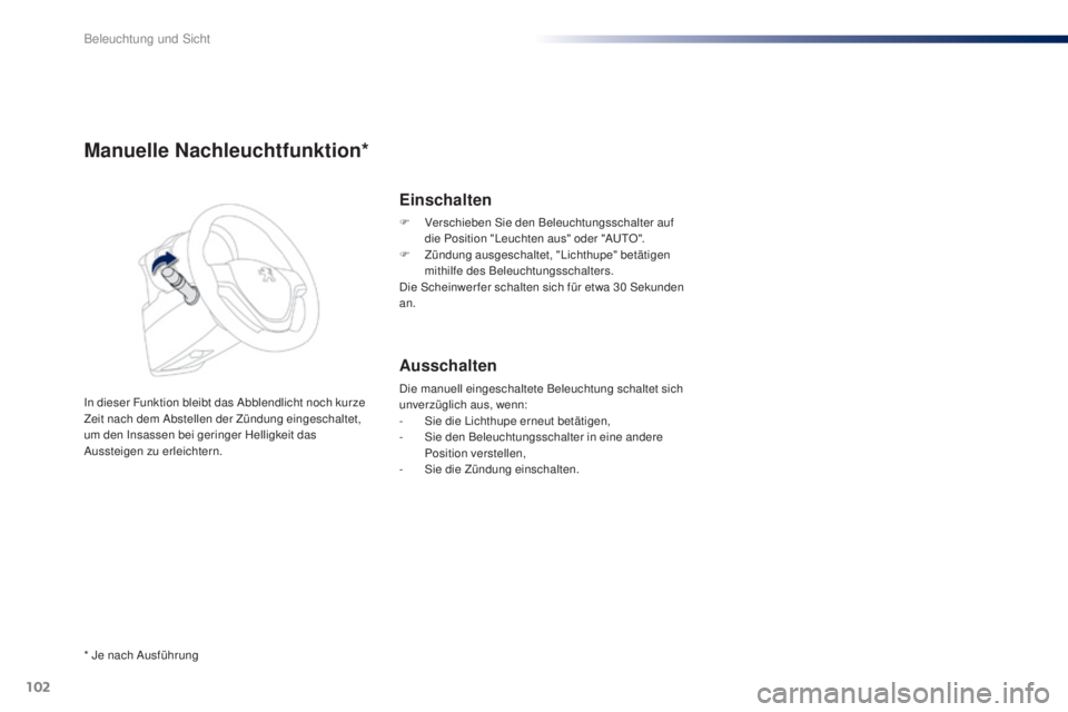 PEUGEOT 108 2016 Betriebsanleitungen (in German) 102
108_de_Chap05_eclairage-visibilite_ed01-2016
Manuelle Nachleuchtfunktion*
In dieser Funktion bleibt das Abblendlicht noch kurze
Zeit nach dem Abstellen der Zündung eingeschaltet,
um den Insasse PEUGEOT 108 2016 Betriebsanleitungen (in German) 102
108_de_Chap05_eclairage-visibilite_ed01-2016
Manuelle Nachleuchtfunktion*
In dieser Funktion bleibt das Abblendlicht noch kurze
Zeit nach dem Abstellen der Zündung eingeschaltet,
um den Insasse