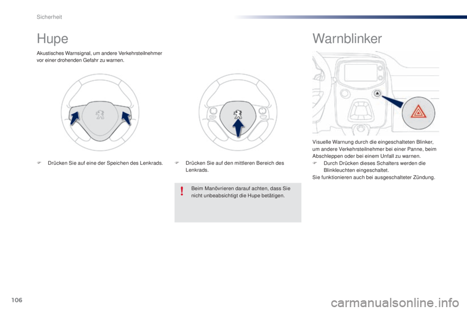 PEUGEOT 108 2016 Betriebsanleitungen (in German) 106
108_de_Chap06_securite_ed01-2016
Hupe
Akustisches Warnsignal, um andere Verkehrsteilnehmer
vor einer drohenden Gefahr zu warnen.Beim Manövrieren darauf achten, dass Sie
nicht unbeabsichtigt die PEUGEOT 108 2016 Betriebsanleitungen (in German) 106
108_de_Chap06_securite_ed01-2016
Hupe
Akustisches Warnsignal, um andere Verkehrsteilnehmer
vor einer drohenden Gefahr zu warnen.Beim Manövrieren darauf achten, dass Sie
nicht unbeabsichtigt die