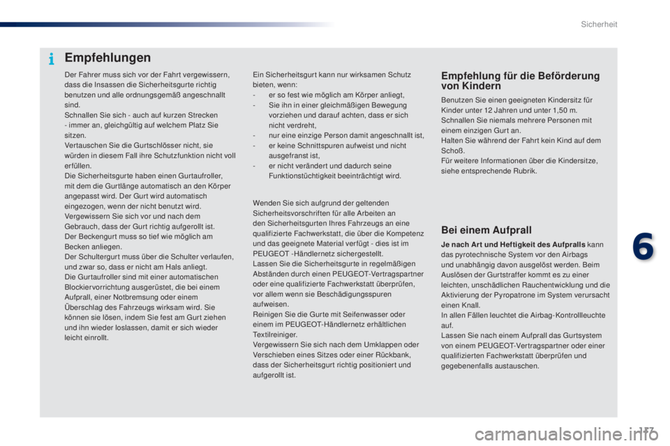 PEUGEOT 108 2016 Betriebsanleitungen (in German) 117
108_de_Chap06_securite_ed01-2016
Der Fahrer muss sich vor der Fahr t vergewissern,
dass die Insassen die Sicherheitsgur te richtig
benutzen und alle ordnungsgemäß angeschnallt
sind.
Schnallen PEUGEOT 108 2016 Betriebsanleitungen (in German) 117
108_de_Chap06_securite_ed01-2016
Der Fahrer muss sich vor der Fahr t vergewissern,
dass die Insassen die Sicherheitsgur te richtig
benutzen und alle ordnungsgemäß angeschnallt
sind.
Schnallen