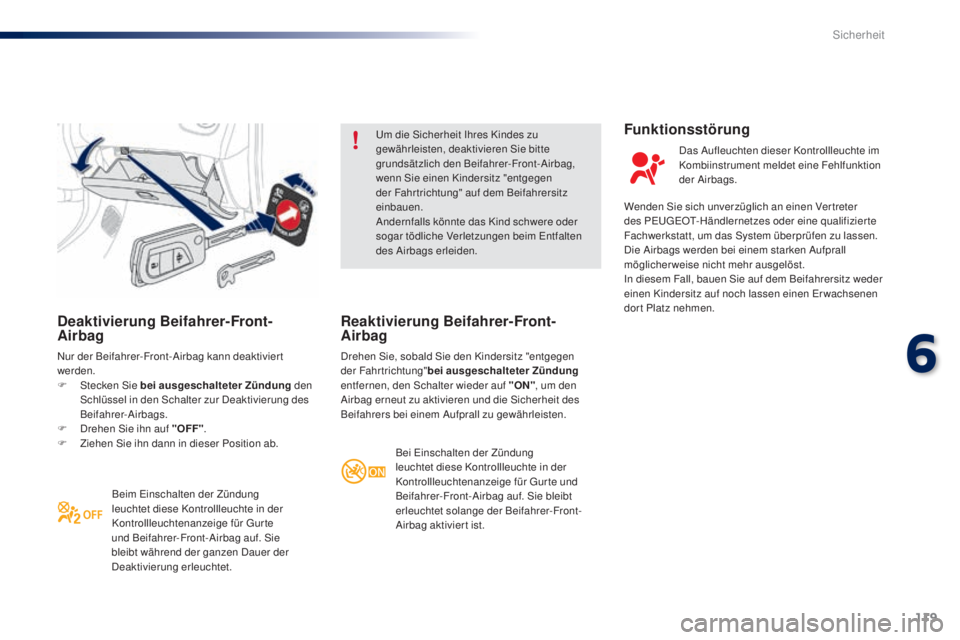 PEUGEOT 108 2016 Betriebsanleitungen (in German) 119
108_de_Chap06_securite_ed01-2016
Deaktivierung Beifahrer-Front-
Airbag
Nur der Beifahrer-Front-Airbag kann deaktiviert
werden.
F
St
ecken Sie bei ausgeschalteter Zündung den
Schlüssel in de PEUGEOT 108 2016 Betriebsanleitungen (in German) 119
108_de_Chap06_securite_ed01-2016
Deaktivierung Beifahrer-Front-
Airbag
Nur der Beifahrer-Front-Airbag kann deaktiviert
werden.
F
St
ecken Sie bei ausgeschalteter Zündung den
Schlüssel in de