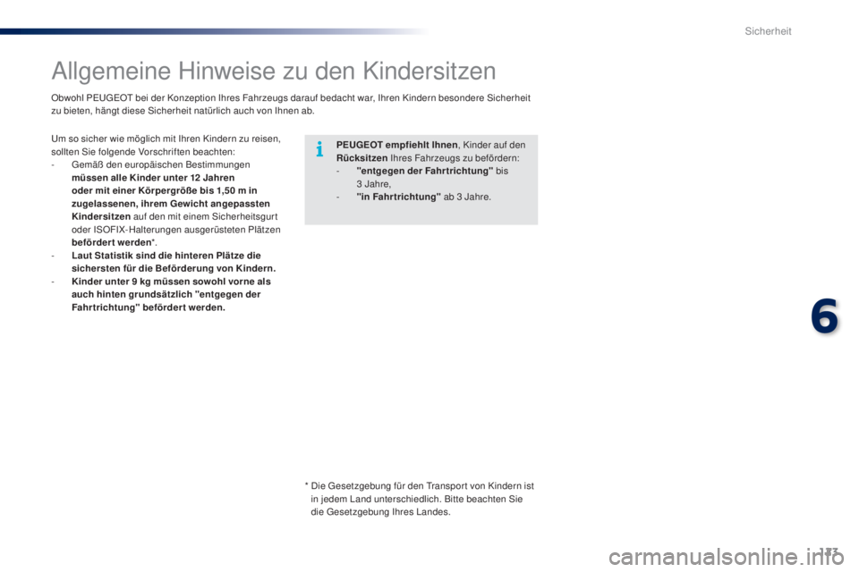 PEUGEOT 108 2016 Betriebsanleitungen (in German) 123
108_de_Chap06_securite_ed01-2016
Allgemeine Hinweise zu den Kindersitzen
PEUGEOT empfiehlt Ihnen, Kinder auf den
Rücksitzen Ihres Fahrzeugs zu befördern:
-
"
entgegen der Fahrtrichtung& PEUGEOT 108 2016 Betriebsanleitungen (in German) 123
108_de_Chap06_securite_ed01-2016
Allgemeine Hinweise zu den Kindersitzen
PEUGEOT empfiehlt Ihnen, Kinder auf den
Rücksitzen Ihres Fahrzeugs zu befördern:
-
"
entgegen der Fahrtrichtung&