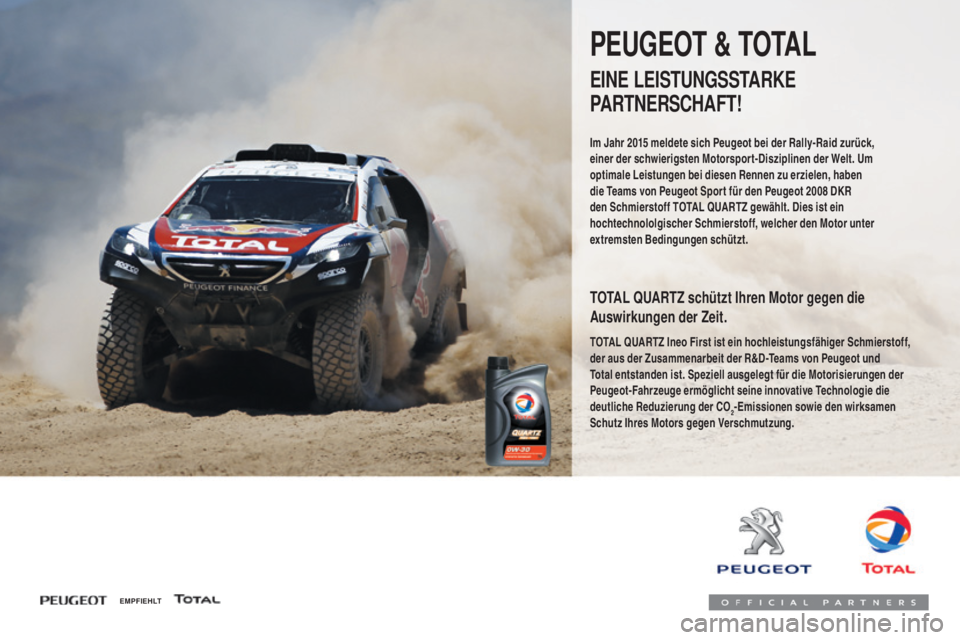 PEUGEOT 108 2016 Betriebsanleitungen (in German) 108_de_Chap07_info-pratiques_ed01-2016
PEUGEOT & TOTAL
EINE LEISTUNGSSTARKE
PARTNERSCHAFT!
Im Jahr 2015 meldete sich Peugeot bei der Rally-Raid zurück,
e iner der schwierigsten Motorsport-Disziplin PEUGEOT 108 2016 Betriebsanleitungen (in German) 108_de_Chap07_info-pratiques_ed01-2016
PEUGEOT & TOTAL
EINE LEISTUNGSSTARKE
PARTNERSCHAFT!
Im Jahr 2015 meldete sich Peugeot bei der Rally-Raid zurück,
e iner der schwierigsten Motorsport-Disziplin