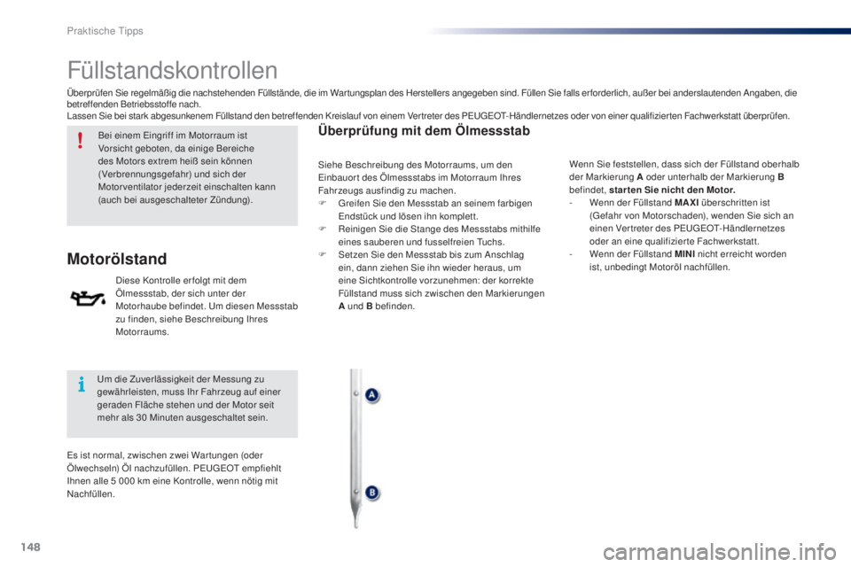 PEUGEOT 108 2016 Betriebsanleitungen (in German) 148
108_de_Chap07_info-pratiques_ed01-2016
Füllstandskontrollen
Bei einem Eingriff im Motorraum ist
Vorsicht geboten, da einige Bereiche
des Motors extrem heiß sein können
(Verbrennungsgefahr) u PEUGEOT 108 2016 Betriebsanleitungen (in German) 148
108_de_Chap07_info-pratiques_ed01-2016
Füllstandskontrollen
Bei einem Eingriff im Motorraum ist
Vorsicht geboten, da einige Bereiche
des Motors extrem heiß sein können
(Verbrennungsgefahr) u