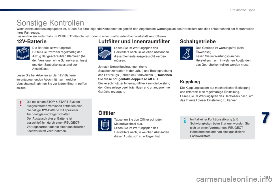 PEUGEOT 108 2016 Betriebsanleitungen (in German) 151
108_de_Chap07_info-pratiques_ed01-2016
Sonstige Kontrollen
12V-Batterie
Die Batterie ist war tungsfrei.
Prüfen Sie trotzdem regelmäßig den
Anzug der geschraubten Klemmen (bei
den Versionen oh PEUGEOT 108 2016 Betriebsanleitungen (in German) 151
108_de_Chap07_info-pratiques_ed01-2016
Sonstige Kontrollen
12V-Batterie
Die Batterie ist war tungsfrei.
Prüfen Sie trotzdem regelmäßig den
Anzug der geschraubten Klemmen (bei
den Versionen oh