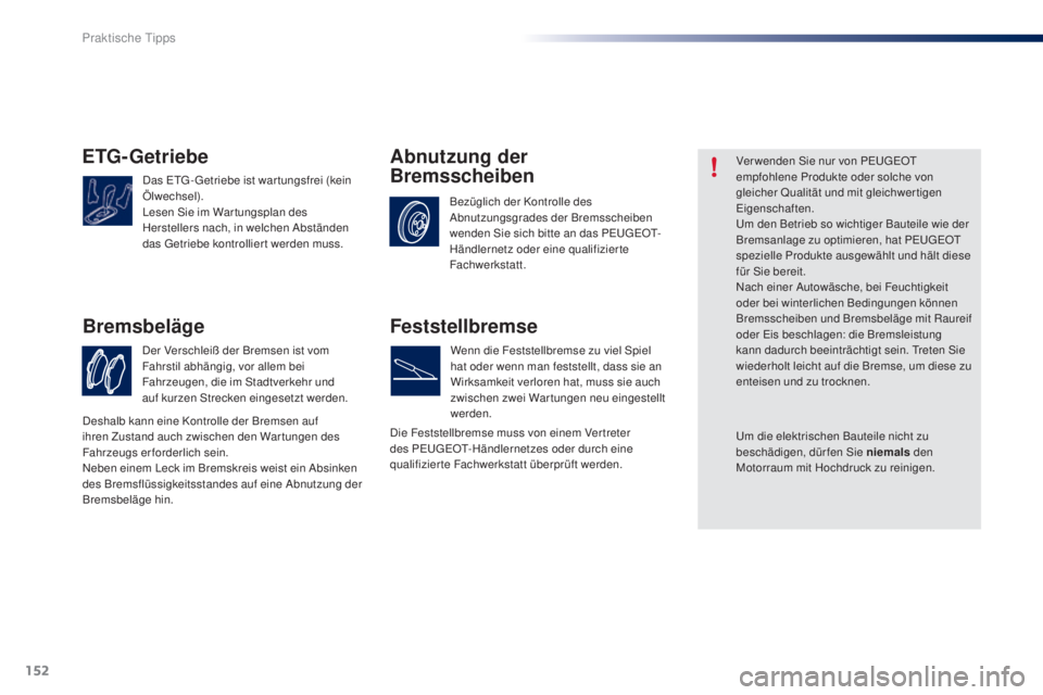 PEUGEOT 108 2016 Betriebsanleitungen (in German) 152
108_de_Chap07_info-pratiques_ed01-2016
ETG-Getriebe
Das ETG - Getriebe ist war tungsfrei (kein
Ölwechsel).
Lesen Sie im War tungsplan des
Herstellers nach, in welchen Abständen
das Getriebe k PEUGEOT 108 2016 Betriebsanleitungen (in German) 152
108_de_Chap07_info-pratiques_ed01-2016
ETG-Getriebe
Das ETG - Getriebe ist war tungsfrei (kein
Ölwechsel).
Lesen Sie im War tungsplan des
Herstellers nach, in welchen Abständen
das Getriebe k